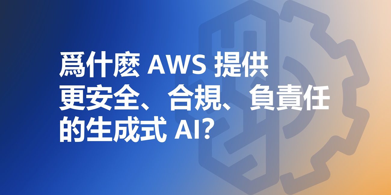 爲什麽 AWS 提供更安全、合規、負責任的生成式 AI？